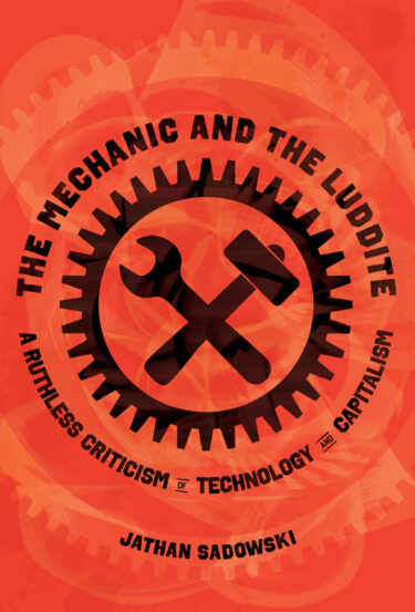 Jathan Sadowski / The Mechanic and the Luddite